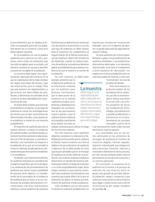 MAYO 2014 ‹ VERITAS › 11
el procedimiento que se emplea al ex-
traer una pequeña parte de una pobla-
ción dentro de un universo, a esta se le
llama espacio muestral.
En la estadística se usa la palabra
población para referirse no solo a per-
sonas, sino a todos los elementos que
han sido escogidos para su estudio, y el
término muestra se usa para describir
una porción escogida de la población.
La muestra debe lograr una repre-
sentación adecuada del universo, en la
que se reproduzcan de la mejor manera
los rasgos esenciales del mismo y que
son importantes para el trabajo. Para
que una muestra sea representativa, y
por lo tanto útil, debe reflejar las simi-
litudes y diferencias encontradas en el
universo, es decir ejemplificar las carac-
terísticas de este.
Es importante resaltar que el primer
procedimiento al realizar un encargo de
auditoría es iniciar las investigaciones
de manera que arrojen conclusiones de
determinados estudios, como puede ser
el estadístico a través de una muestra
probabilística.
El muestreo de auditoría permite al
auditor obtener y evaluar la evidencia
de auditoría sobre una determinada ca-
racterística de los elementos selecciona-
dos con el fin de alcanzar, o contribuir a
alcanzar, una conclusión con respecto a
la población de la que se ha extraído la
muestra. Además, puede aplicarse utili-
zando enfoques de muestreo estadístico
o no estadístico.
Al diseñar una muestra de auditoría,
los auditores tomamos en consideración
el objetivo específico que se ha de lograr
y la combinación de procedimientos de
auditoría que tienen mayor posibilidad
de alcanzar dicho objetivo. La conside-
ración de la naturaleza de la evidencia
de auditoría que se busca y de las con-
diciones de posibles desviaciones o in-
correcciones, o de otras características
relativas a dicha evidencia de auditoría
facilitará que se defina lo que constituye
una desviación o incorrección y a su vez
qué tipo de población se debe utilizar
para el muestreo. En cumplimiento al
requerimiento de la Norma Internacio-
nal de Auditoría (NIA) 500 (Evidencia
de auditoría), cuando se realiza mues-
treo de auditoría, los auditores debemos
aplicar procedimientos para obtener evi-
dencia de que la muestra se extrae de
la población.
En este contexto, se debe tener
siempre presente que la
evidencia de auditoría es
la información utilizada
por los auditores para
alcanzar conclusiones,
que la adecuación de la
evidencia es la medida
cualitativa, es decir su re-
levancia y fiabilidad para
respaldar las conclusio-
nes en las que basamos
nuestra opinión y que la
suficiencia de la evidencia
es la medida cuantitativa
de la misma, así como su
calidad, necesaria para valorar el riesgo
de incorrección material.
Por ello nosotros como auditores
debemos considerar la relevancia y fia-
bilidad de la información que se utilizará
al diseñar nuestra muestra, así como el
objetivo del procedimiento de auditoría
a aplicarse. No se debe perder de vista
que es poco probable que en un encargo
de auditoría se revise 100% de una po-
blación, por ende los auditores debemos
determinar un tamaño de muestra sufi-
ciente para reducir el riesgo de muestreo
a un nivel aceptablemente bajo; dicho
riesgo consiste en que nuestra conclu-
sión como auditores esté basada en una
muestra que pueda diferir de la que se
obtendría de aplicar el mismo procedi-
miento de auditoría a toda la población.
Cabe establecer que en este punto
es donde los auditores establecemos un
importe por concepto de “incorrección
tolerable”, esto con el objetivo de obte-
ner un grado adecuado de seguridad en
nuestro trabajo.
Si como auditores nos vimos imposi-
bilitados a aplicar los procedimientos de
auditoría diseñados, o procedimientos
alternativos adecuados, a un elemento
seleccionado, se le dará el tratamiento
a dicho elemento de “desviación” con
respecto al control establecido (esto en
caso de pruebas de control), o como una
“incorrección”, en caso de
pruebas de detalle.
Este tema merece un
profundo análisis de los
estudiosos de la audito-
ría, por ello la normativi-
dad le dedica exprofeso
la norma 530, con el fir-
me propósito de fincar
los fundamentos, meto-
dología, procedimientos
y posible problemática a
enfrentarse en el esta-
blecimiento de una base
razonable a partir de la
cual alcanzaremos bases sobre las que
emitiremos nuestra opinión.
Las autoridades hoy en día es-
tán solicitando en las revisiones de
encargos de auditoría el sistema de
muestreo elegido, método seguido,
importes individuales que integraron
la(s) muestra(s), fórmulas, cálculos y
resultados obtenidos de dicho proceso,
por ello resulta indispensable conocer
plenamente el concepto de muestreo y
su correcta aplicación.
En conclusión, el muestreo en la
auditoría es la técnica o el proceso de
selección de una muestra entre un
grupo más grande de partidas (llama-
do población, campo o universo), y que
utiliza las características de la muestra
para llegar a deducciones acerca de las
características del campo completo
de partidas.
Lamuestra
debe lograr una
representación
adecuada del uni-
verso, en la que se
reproduzcan de la
mejor manera los
rasgos esenciales
del mismo, y que
son importantes
para el trabajo.
10-11 Muestreo.indd 11 4/15/14 1:53 PM
 