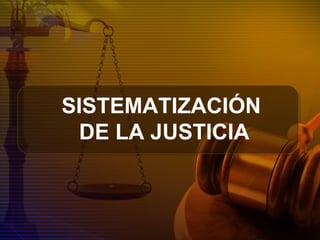 SISTEMATIZACIÓN
DE LA JUSTICIA
 