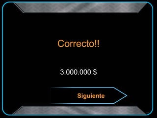 Correcto!!
3.000.000 $
Siguiente
 