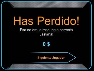 Has Perdido!
Esa no era la respuesta correcta
Lastima!
0 $
Siguiente Jugador
 