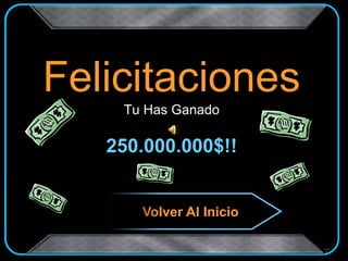 Felicitaciones
Tu Has Ganado
250.000.000$!!
Volver Al Inicio
 