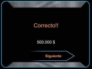 Correcto!!
500.000 $
Siguiente
 