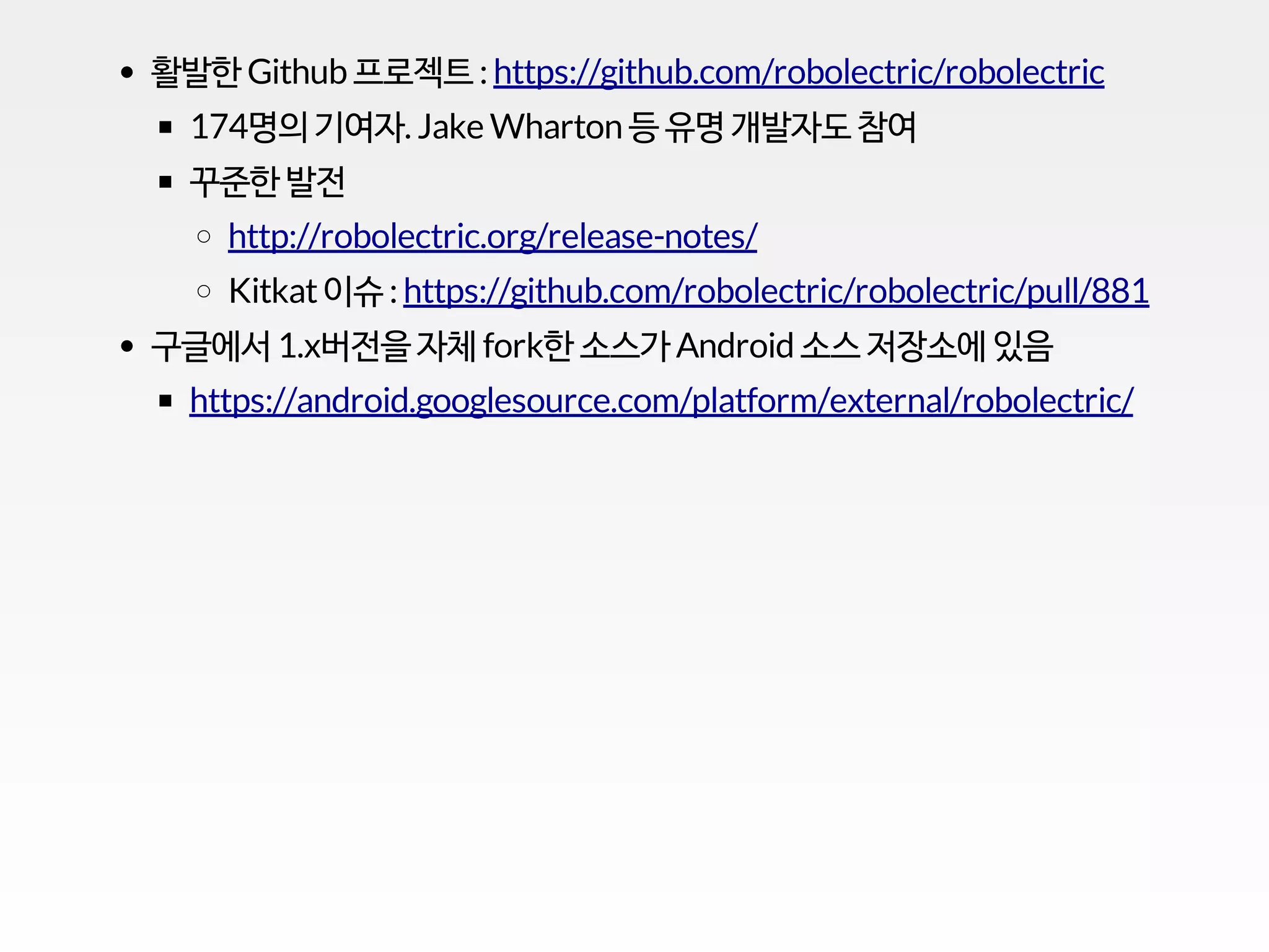 활발한 Github 프로젝트 :
174명의 기여자. Jake Wharton 등 유명 개발자도 참여
꾸준한 발전
Kitkat이슈 :
구글에서 1.x버전을 자체 fork한 소스가 Android 소스 저장소에 있음
https://github.com/robolectric/robolectric
http://robolectric.org/release-notes/
https://github.com/robolectric/robolectric/pull/881
https://android.googlesource.com/platform/external/robolectric/
 