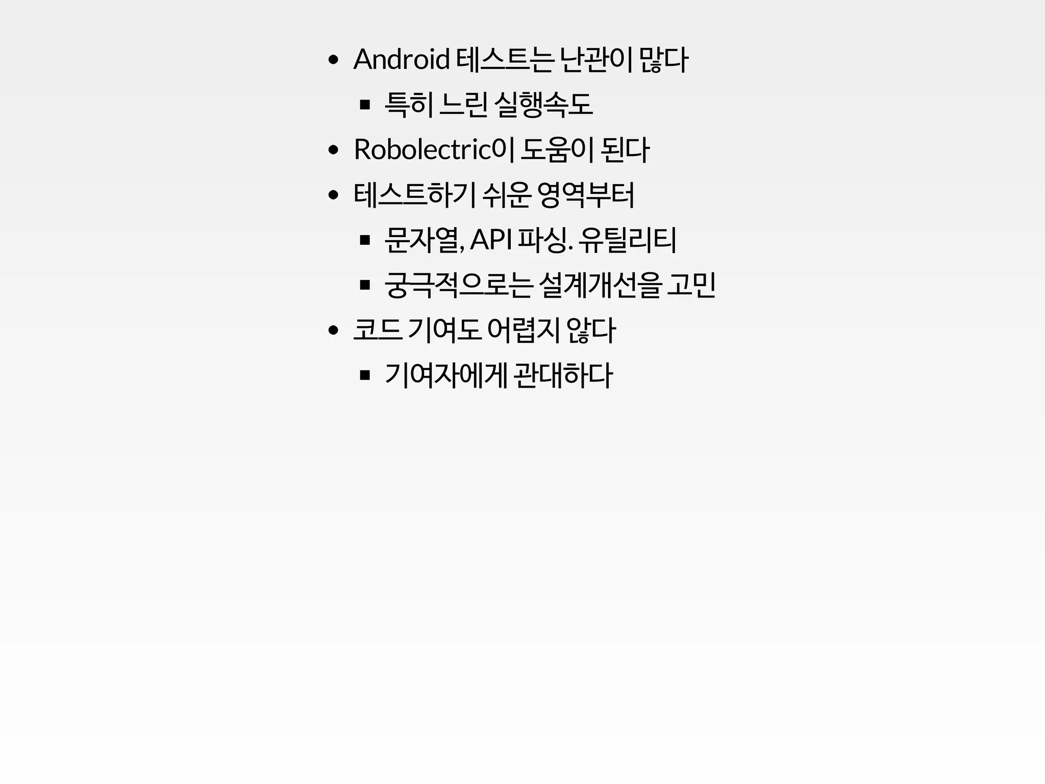 Android 테스트는 난관이 많다
특히 느린 실행속도
Robolectric이 도움이 된다
테스트하기 쉬운 영역부터
문자열, API 파싱. 유틸리티
궁극적으로는 설계개선을 고민
코드 기여도 어렵지 않다
기여자에게 관대하다
 