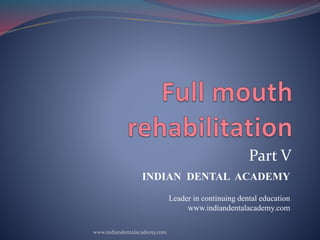 Part V
INDIAN DENTAL ACADEMY
Leader in continuing dental education
www.indiandentalacademy.com
www.indiandentalacademy.com
 