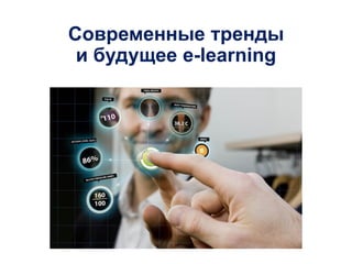 Современные тренды
и будущее e-learning
 