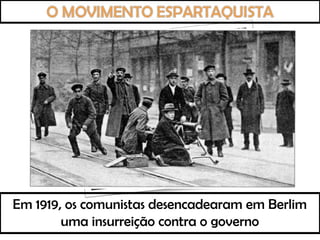 Em 1919, os comunistas desencadearam em Berlim
uma insurreição contra o governo
 