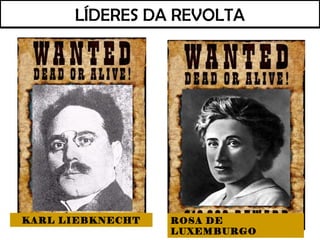 KARL LIEBKNECHT ROSA DE
LUXEMBURGO
LÍDERES DA REVOLTA
 