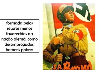 formada pelos
setores menos
favorecidos da
nação alemã, como
desempregados,
homens pobres
 