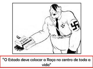Escreveu a primeira parte de seu livro
Mein kampf
“O Estado deve colocar a Raça no centro de toda a
vida”
 