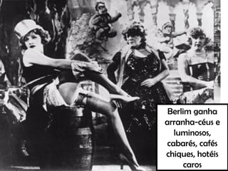 Berlim ganha
arranha-céus e
luminosos,
cabarés, cafés
chiques, hotéis
caros
 