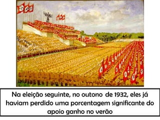Na eleição seguinte, no outono  de 1932, eles já
haviam perdido uma porcentagem significante do
apoio ganho no verão
 