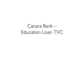 Canara Bank –
Education Loan TVC
 