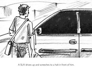 A SUV drives up and screeches to a halt in front of him.
 