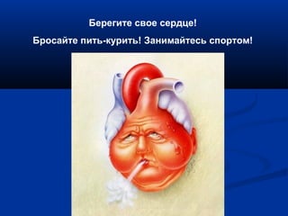 Берегите свое сердце! 
Бросайте пить-курить! Занимайтесь спортом! 
