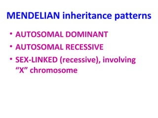 MENDELIAN inheritance patterns 
• AUTOSOMAL DOMINANT 
• AUTOSOMAL RECESSIVE 
• SEX-LINKED (recessive), involving 
“X” chromosome 
 