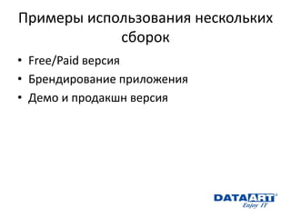 Примеры использования нескольких сборок 
•Free/Paid версия 
•Брендирование приложения 
•Демо и продакшн версия 
 