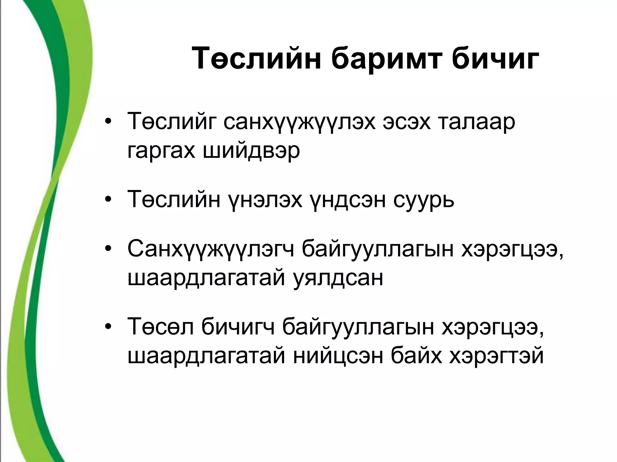 Төслийн баримт бичиг 
• Төслийг санхүүжүүлэх эсэх талаар 
гаргах шийдвэр 
• Төслийн үнэлэх үндсэн суурь 
• Санхүүжүүлэгч байгууллагын хэрэгцээ, 
шаардлагатай уялдсан 
• Төсөл бичигч байгууллагын хэрэгцээ, 
шаардлагатай нийцсэн байх хэрэгтэй 
 