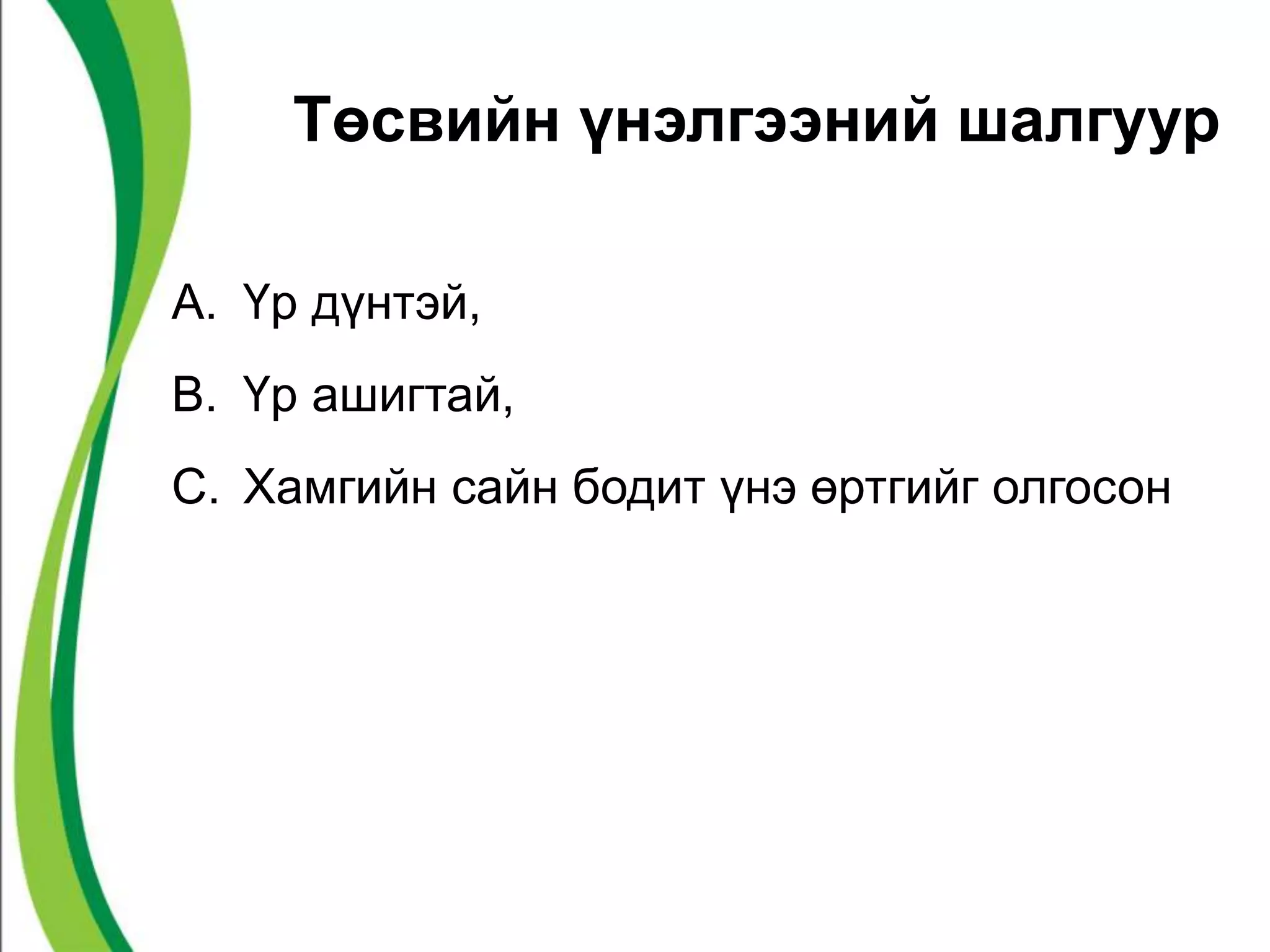Төсвийн үнэлгээний шалгуур 
A. Үр дүнтэй, 
B. Үр ашигтай, 
C. Хамгийн сайн бодит үнэ өртгийг олгосон 
 