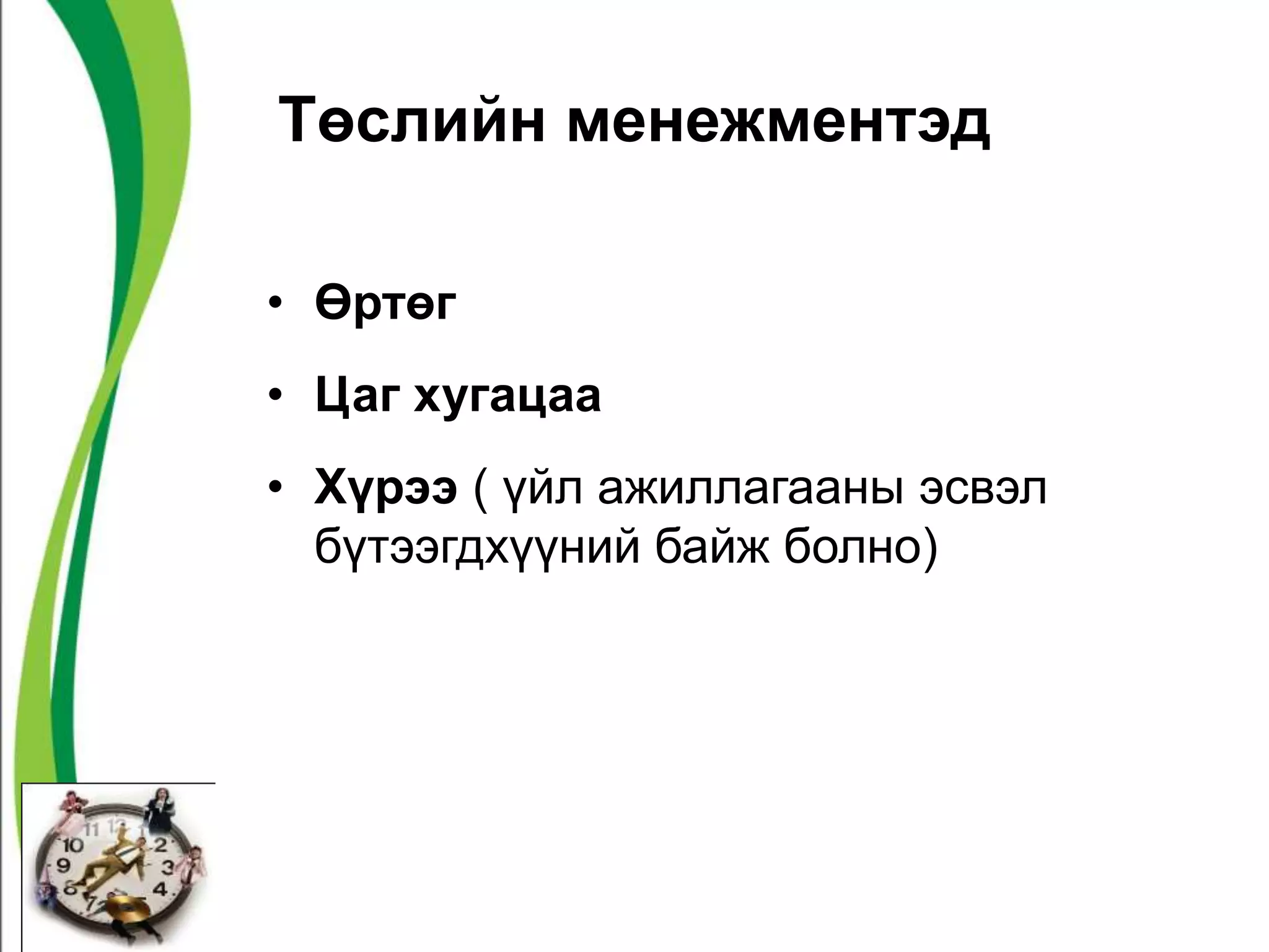 Төслийн менежментэд 
• Өртөг 
• Цаг хугацаа 
• Хүрээ ( үйл ажиллагааны эсвэл 
бүтээгдхүүний байж болно) 
 