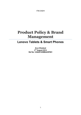 1 
ITM,VASHI 
Product Policy & Brand Management 
Lenovo Tablets & Smart Phones 
Arun Khedwal 
2nd August 2014 
Ref No: VAS2012XMBA25P001 
 