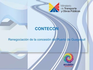 CONTECON 
Renegociación de la concesión del Puerto de Guayaquil 
 
