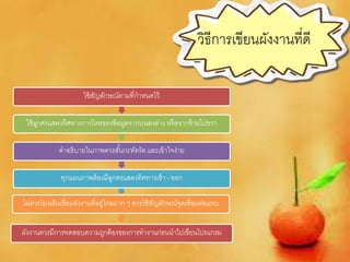 วิธีการเขียนผังงานที่ดี 
ใช้สัญลักษณ์ตามที่กาหนดไว้ 
ใช้ลูกศรแสดงทิศทางการไหลของข้อมูลจากบนลงล่าง หรือจากซ้ายไปขวา 
คาอธิบายในภาพควรสัน้กะทัดรัด และเข้าใจง่าย 
ทุกแผนภาพต้องมีลูกศรแสดงทิศทางเข้า - ออก 
ไมค่วรโยงเส้นเชื่อมผังงานที่อยู่ไกลมาก ๆ ควรใช้สัญลักษณ์จุดเชื่อมต่อแทน 
ผังงานควรมีการทดสอบความถูกต้องของการทางานก่อนนาไปเขียนโปรแกรม 
 