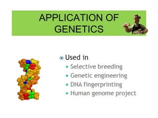 APPLICATION OF 
GENETICS 
 
