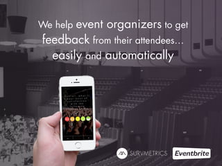 We help event organizers to get 
feedback from their attendees… 
easily and automatically 
 