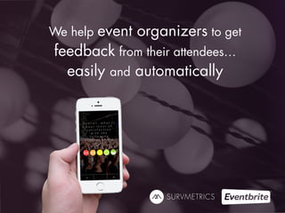 We help event organizers to get 
feedback from their attendees… 
easily and automatically 
 