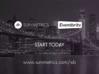 START TODAY 
www.survmetrics.com/eb 
 