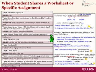 When Student Shares a Worksheet or 
Specific Assignment 
Tutor: Is that clear to you, Sara? 
Student: yes. 
Tutor: Now, pl...