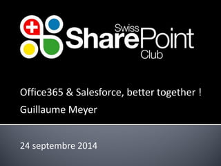 Office365 & Salesforce, bettertogether! 
Guillaume Meyer 
24 septembre 2014  