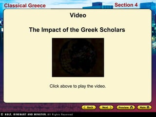 Classical Greece Section 4 
Video 
The Impact of the Greek Scholars 
Click above to play the video. 
