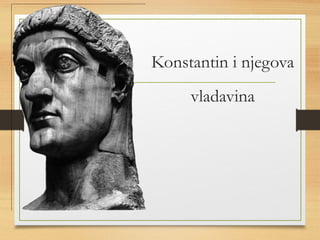 Konstantin i njegova 
vladavina 
 