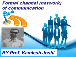 Formal Formal channel channel (network) (network) 
of 
of communication 
communication 
BY Prof. Kamlesh Joshi 
 