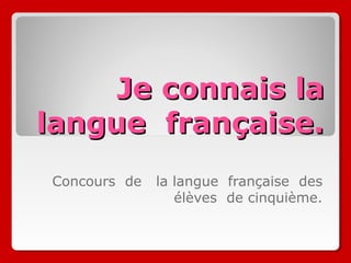 JJee ccoonnnnaaiiss llaa 
llaanngguuee ffrraannççaaiissee.. 
Concours de lа lаngue française des 
élèves de cinquième. 
 