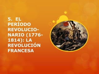 5. EL 
PERÍODO 
REVOLUCIO-NARIO 
(1776- 
1814): LA 
REVOLUCIÓN 
FRANCESA 
 