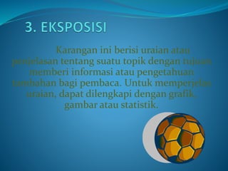 Karangan ini berisi uraian atau
penjelasan tentang suatu topik dengan tujuan
memberi informasi atau pengetahuan
tambahan bagi pembaca. Untuk memperjelas
uraian, dapat dilengkapi dengan grafik,
gambar atau statistik.
 