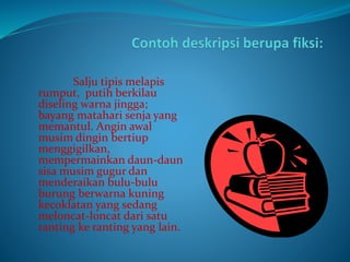 Salju tipis melapis
rumput, putih berkilau
diseling warna jingga;
bayang matahari senja yang
memantul. Angin awal
musim dingin bertiup
menggigilkan,
mempermainkan daun-daun
sisa musim gugur dan
menderaikan bulu-bulu
burung berwarna kuning
kecoklatan yang sedang
meloncat-loncat dari satu
ranting ke ranting yang lain.
 