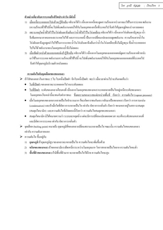 โดย อรณี หัสเสม : เรียบเรียง 5 
ตัวอย่างเกีÉยวกับการระเหยในชีวิตประจำวัน มีดังนีÊ 
1) เมืÉอเหงืÉอระเหยออกไปแล้วจะรู้สึกเย็น อธิบายได้ว่า เนืÉองจากเหงืÉอจะดูดความร้อนจากร่างกายมาใช้ในการระเหย พลังงาน 
(ความร้อน)ทÉีใช้ไปนีÊจะไปเพิÉมพลังงานจลน์ให้กับโมเลกุลของเหงÉือทÉีระเหยไป จึงทำให้อุณหภมูิของร่างกายลดลง 
2) เพราะเหตุใดนÊำทÉีใส่ไว้ในโอ่งดินเผาจึงเย็นกว่านÊำทÉีใส่ไว้ในโอ่งเคลือบ อธิบายได้ว่า เนÉืองจากโอ่งดินเผามีรูพรุน นÊำ 
จึงซึมออกมาภายนอกและระเหยไปได้ และการระเหยนีÊ เป็นการเปลÉียนแปลงแบบดูดพลังงาน ความร้อนจากนÊำใน 
โอ่งดินเผาจึงถูกดูดนำไปใช้ในการระเหย นÊำในโอ่งอินเผาจึงเย็นกว่านÊำในโอ่งเคลือบซึÉงไม่มีรูพรุน ซึÉงนÊำระเหยออก 
ไปไม่ได้ พลังงานของโมเลกุลของนÊำจึงไม่ลดลง 
3) เมืÉอเช็ดผิวหนังด้วยแอลกอฮอล์แล้วรู้สึกเย็น อธิบายได้ว่า เนืÉองจากโมเลกุลของแอลกอฮอล์ดูดความร้อนจากผิวหนัง 
มาใช้ในการระเหย พลังงาน(ความร้อน)ทÉีใช้ไปนีÊ จะไปเพิÉมพลังงานจลน์ให้กับโมเลกุลของแอลกอฮอล์ทÉีระเหยไป 
จึงทำให้อุณหภูมิบริเวณผิวหนังลดลง 
ความดันไอกับจุดเดือดของของเหลว 
 ถ้าใส่ของเหลวในภาชนะ 2 ใบ ใบหนึÉงเปิดฝา อีกใบหนึÉงปิดฝา พบว่า เมÉือเวลาผ่านไป จะสังเกตเห็นว่า 
 ใบทีÉเปิดฝา ของเหลวจะระเหยออกไป จนระดับลดลง 
 ใบทีÉปิดฝา ระดับของเหลวเกือบคงทีÉ เนืÉองจากโมเลกุลของของเหลวระเหยกลายเป็นไออยู่เหนือระดับของเหลว 
โมเลกุลของไอเหล่านีÊจะชนกับฝาภาชนะ ซึÉงผลรวมของแรงชนต่อหน่วยพืÊนทÉี เรียกว่า ความดันไอ (vapour pressure) 
 เมืÉอโมเลกุลของของเหลวกลายเป็นไอจำนวนมาก ก็จะเกิดการชนกันเอง กลับมาเป็นของเหลว เรียกว่า การควบแน่น 
(condensation) และถ้าเมÉือใดทÉีอัตราการกลายเป็นไอ เท่ากับ อัตราการกลันÉตัว เรียกว่า ของเหลวอยใู่นสภาวะสมดุล 
(สมดุลไดนามิก) และความดันไอทÉีเกิดตอนนีÊเรียกว่า ความดันไอสมดุลของของเหลว 
 สมดุลไดนามิก มิได้หมายความว่า ระบบจะหยุดนิÉง แต่จะมีการเปลÉียนแปลงตลอดเวลา จะเห็นระดับของเหลวคงท Éี 
และมีอัตราการระเหย เท่ากับ อัตราการกลันÉตัว 
 จุดเดือด (boiling point) หมายถึง อุณหภูมิทÉีของเหลวเปลÉียนสถานะกลายเป็นไอ ขณะนัÊน ความดันไอของของเหลว 
เท่ากับ ความดันภายนอก 
 ความดันไอ ขึÊนอยกูั่บ 
1) อุณหภูมิ ถ้าอุณหภูมิสูง ของเหลวจะกลายเป็นไอ ความดันไอจะเพิมÉขึÊนด้วย 
2) ชนิดของของเหลว ถ้าขอเหลวมีแรงยึดเหนÉียวระหว่างโมเลกุลมาก โอกาสกลายเป็นไอยาก ความดันไอจะตํÉา 
3) พÊืนทÉีผิวของของเหลว ถ้ามีพืÊนทÉีผิวมาก จะกลายเป็นไอได้ง่าย ความดันไอจะสูง 
 