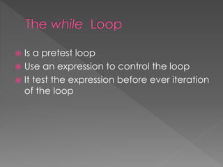  Is a pretest loop 
 Use an expression to control the loop 
 It test the expression before ever iteration 
of the loop 
 