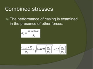 Combined stresses 
 
The performance of casing is examined in the presence of other forces. 
axial loadzsA σ= 2,10.750.5yeffizzyyyPσσσσσσ + =−−   