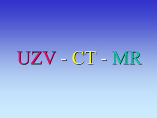 UZV - CT - MR  