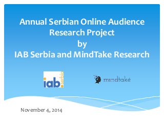 Annual Serbian Online Audience 
Research Project 
by 
IAB Serbia and MindTake Research 
November 4, 20144. 
 