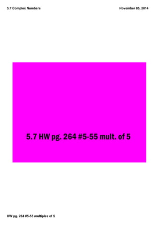 5.7 Complex Numbers
HW pg. 264 #555
multiples of 5
November 05, 2014
5.7 HW pg. 264 #5-55 mult. of 5