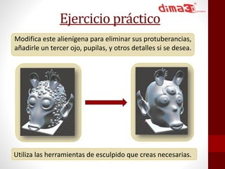 Ejercicio práctico 
Modifica este alienígena para eliminar sus protuberancias, 
añadirle un tercer ojo, pupilas, y otros detalles si se desea. 
Utiliza las herramientas de esculpido que creas necesarias. 
 