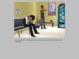 “I’m not sure there’s anything we can do…no one here has any training in treating injuries
from magic…”
 