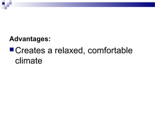 Advantages: 
Creates a relaxed, comfortable 
climate 
 