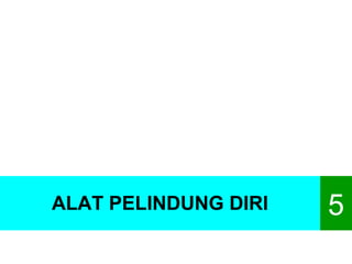 ALAT PELINDUNG DIRI 5 
 